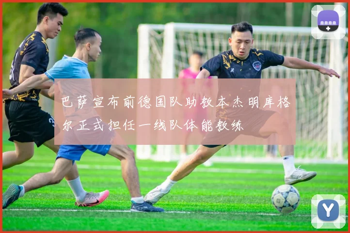巴萨宣布前德国队助教本杰明库格尔正式担任一线队体能教练